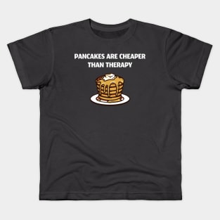 Pancakes Are Cheaper Than Therapy Kids T-Shirt